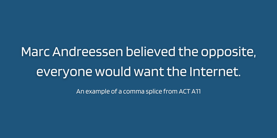Marc Andreessen believed the opposite, everyone would want the Internet.
An example of a comma splice from ACT A11