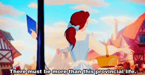 Belle from Beauty and the Beast singing "There must be more than this provincial life"